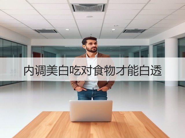 内调美白吃对食物才能白透(图1) 内调美白吃对食物才能白透(图1)