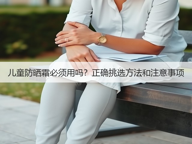 儿童防晒霜必须用吗?正确挑选方法和注意事项(图3) 儿童防晒霜必须用吗?正确挑选方法和注意事项(图3)