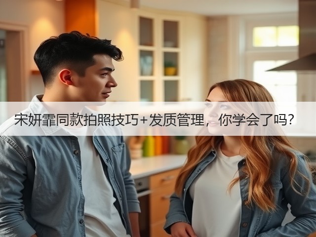 宋妍霏同款拍照技巧+发质管理,你学会了吗?(图2) 宋妍霏同款拍照技巧+发质管理,你学会了吗?(图2)