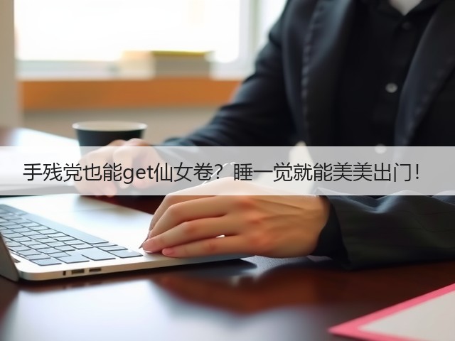手残党也能get仙女卷？睡一觉就能美美出门！(图2)