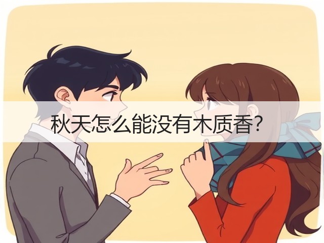 秋天怎么能没有木质香?(图2) 秋天怎么能没有木质香?(图2)