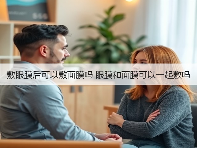 敷眼膜后可以敷面膜吗 眼膜和面膜可以一起敷吗(图1) 敷眼膜后可以敷面膜吗 眼膜和面膜可以一起敷吗(图1)