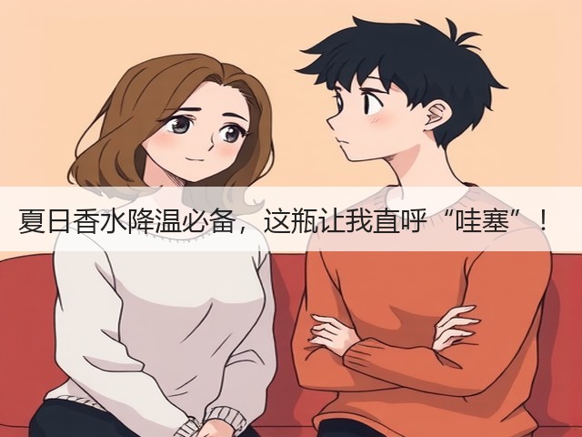 夏日香水降温必备，这瓶让我直呼“哇塞”！(图1)