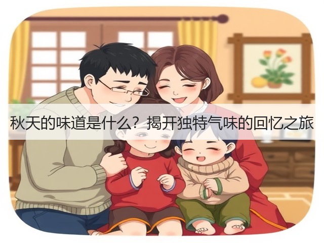 秋天的味道是什么?揭开独特气味的回忆之旅(图1) 秋天的味道是什么?揭开独特气味的回忆之旅(图1)