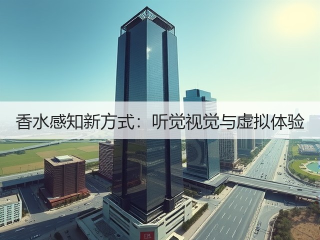 香水感知新方式:听觉视觉与虚拟体验(图1) 香水感知新方式:听觉视觉与虚拟体验(图1)