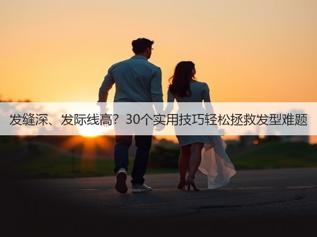 发缝深、发际线高?30个实用技巧轻松拯救发型难题(图2) 发缝深、发际线高?30个实用技巧轻松拯救发型难题(图2)