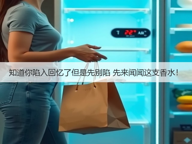 知道你陷入回忆了但是先别陷 先来闻闻这支香水!(图2) 知道你陷入回忆了但是先别陷 先来闻闻这支香水!(图2)