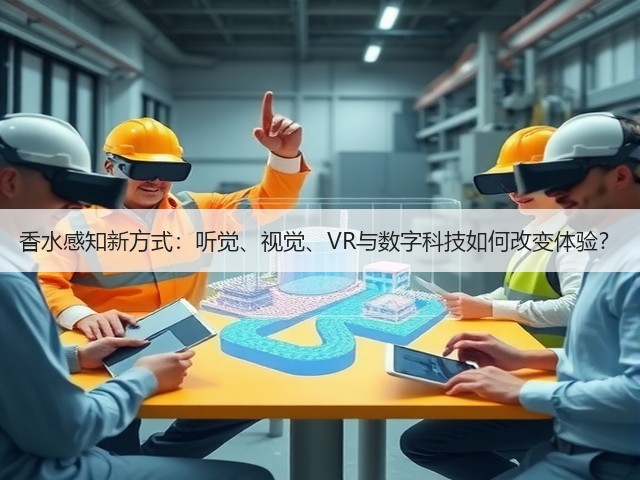 香水感知新方式:听觉、视觉、VR与数字科技如何改变体验?(图2) 香水感知新方式:听觉、视觉、VR与数字科技如何改变体验?(图2)