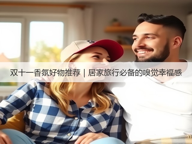 双十一香氛好物推荐|居家旅行必备的嗅觉幸福感(图1) 双十一香氛好物推荐|居家旅行必备的嗅觉幸福感(图1)