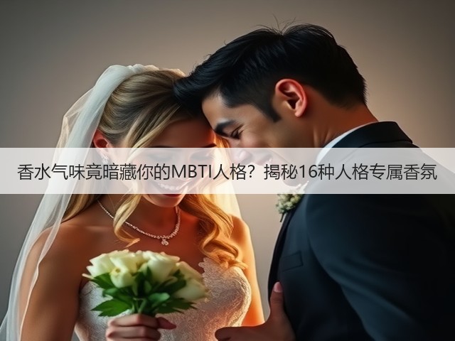香水气味竟暗藏你的MBTI人格?揭秘16种人格专属香氛(图1) 香水气味竟暗藏你的MBTI人格?揭秘16种人格专属香氛(图1)