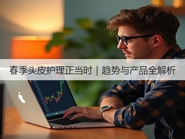 春季头皮护理正当时|趋势与产品全解析(图2) 春季头皮护理正当时|趋势与产品全解析(图2)