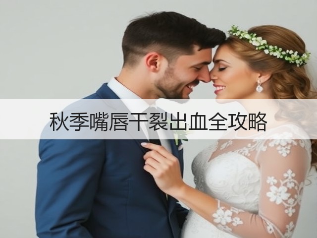 秋季嘴唇干裂出血全攻略(图1)