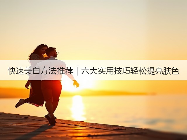 快速美白方法推荐|六大实用技巧轻松提亮肤色(图3) 快速美白方法推荐|六大实用技巧轻松提亮肤色(图3)