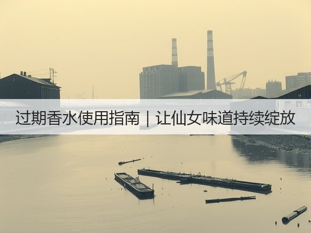 过期香水使用指南|让仙女味道持续绽放(图2) 过期香水使用指南|让仙女味道持续绽放(图2)