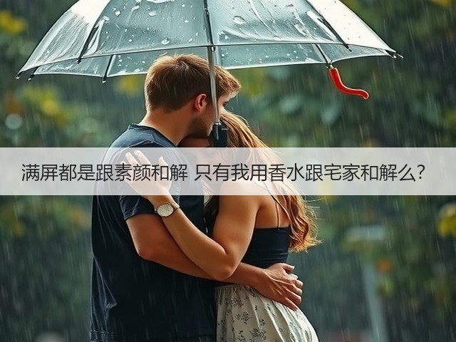 满屏都是跟素颜和解 只有我用香水跟宅家和解么?(图1) 满屏都是跟素颜和解 只有我用香水跟宅家和解么?(图1)