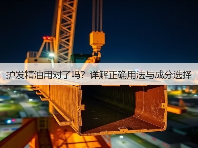 护发精油用对了吗?详解正确用法与成分选择(图2) 护发精油用对了吗?详解正确用法与成分选择(图2)