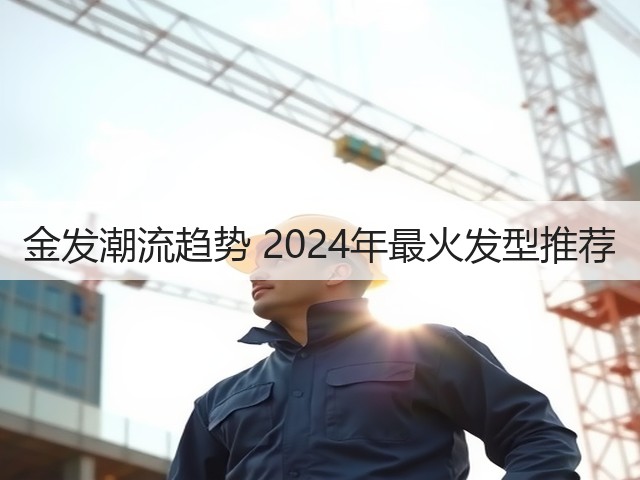 金发潮流趋势 2024年最火发型推荐(图3) 金发潮流趋势 2024年最火发型推荐(图3)