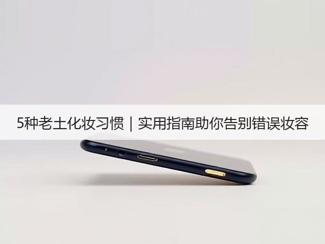 5种老土化妆习惯|实用指南助你告别错误妆容(图1) 5种老土化妆习惯|实用指南助你告别错误妆容(图1)