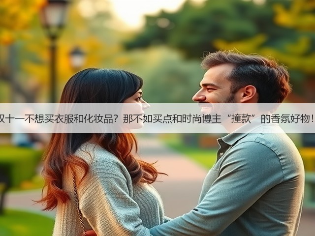 双十一不想买衣服和化妆品？那不如买点和时尚博主“撞款”的香氛好物！(图3)