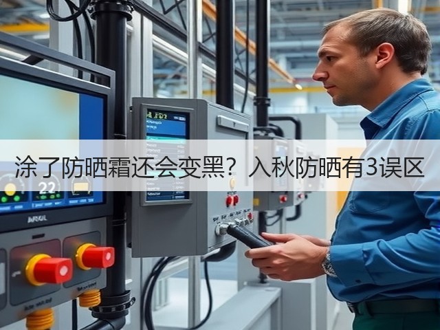 涂了防晒霜还会变黑？入秋防晒有3误区(图3)