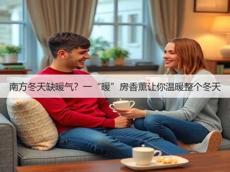 南方冬天缺暖气？一“暖”房香薰让你温暖整个冬天