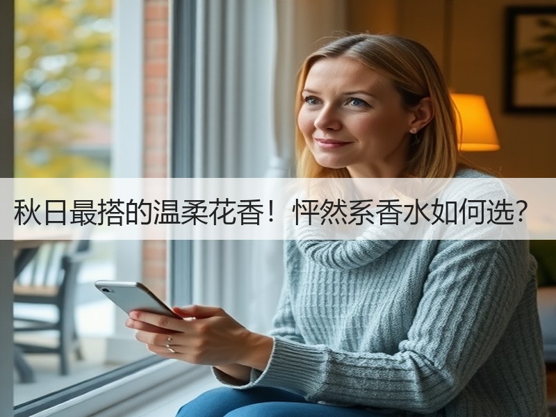 秋日最搭的温柔花香！怦然系香水如何选？