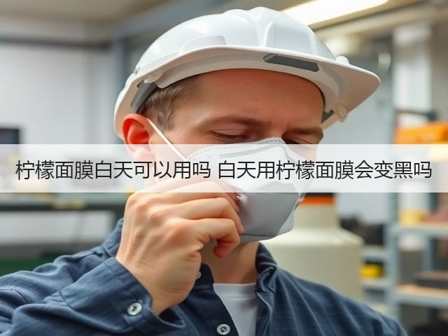 柠檬面膜白天可以用吗 白天用柠檬面膜会变黑吗(图2) 柠檬面膜白天可以用吗 白天用柠檬面膜会变黑吗(图2)