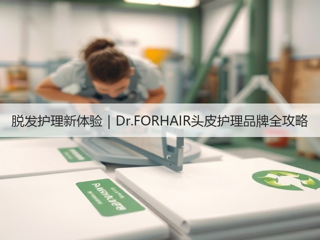 脱发护理新体验｜Dr.FORHAIR头皮护理品牌全攻略(图1)