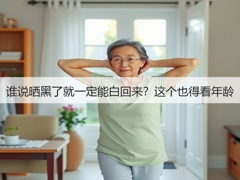 谁说晒黑了就一定能白回来？这个也得看年龄