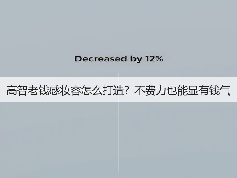 高智老钱感妆容怎么打造？不费力也能显有钱气