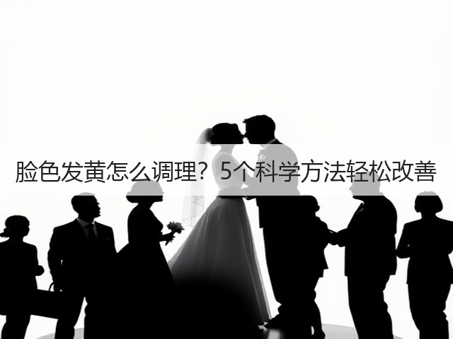 脸色发黄怎么调理?5个科学方法轻松改善(图3) 脸色发黄怎么调理?5个科学方法轻松改善(图3)