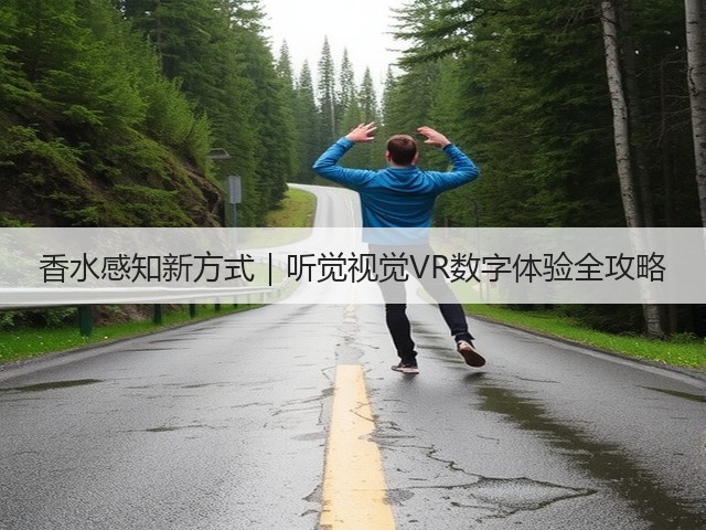 香水感知新方式|听觉视觉VR数字体验全攻略(图2) 香水感知新方式|听觉视觉VR数字体验全攻略(图2)