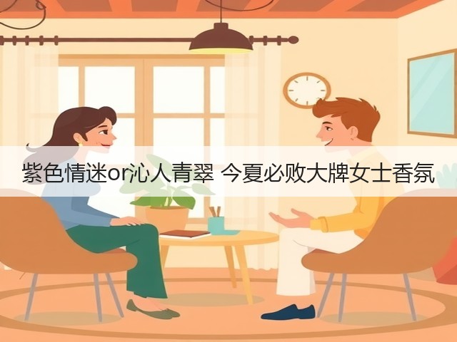 紫色情迷or沁人青翠 今夏必败大牌女士香氛(图1) 紫色情迷or沁人青翠 今夏必败大牌女士香氛(图1)