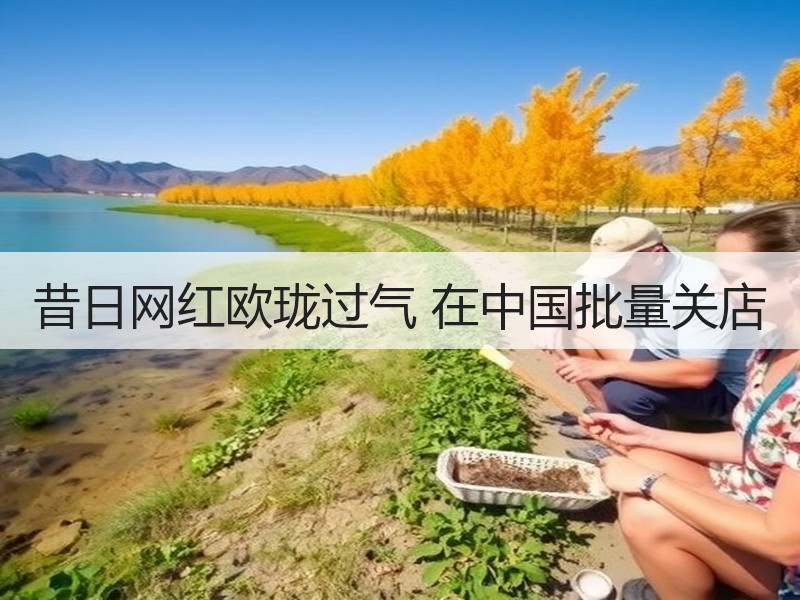 昔日网红欧珑过气 在中国批量关店