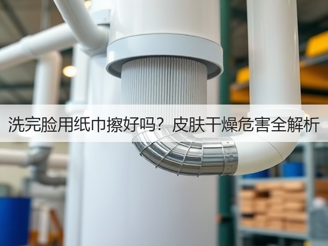 洗完脸用纸巾擦好吗？皮肤干燥危害全解析(图3)