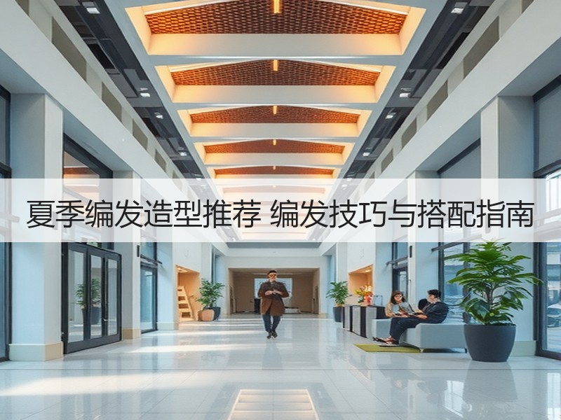 夏季编发造型推荐 编发技巧与搭配指南
