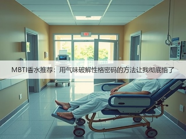 MBTI香水推荐:用气味破解性格密码的方法让我彻底悟了(图3) MBTI香水推荐:用气味破解性格密码的方法让我彻底悟了(图3)