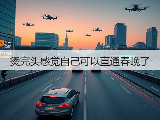 烫完头感觉自己可以直通春晚了(图1) 烫完头感觉自己可以直通春晚了(图1)
