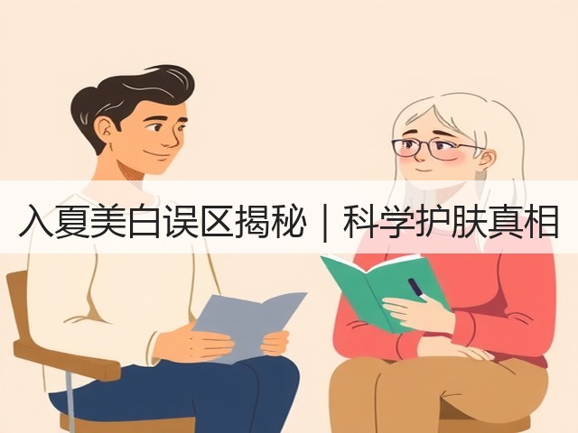 入夏美白误区揭秘|科学护肤真相(图3) 入夏美白误区揭秘|科学护肤真相(图3)
