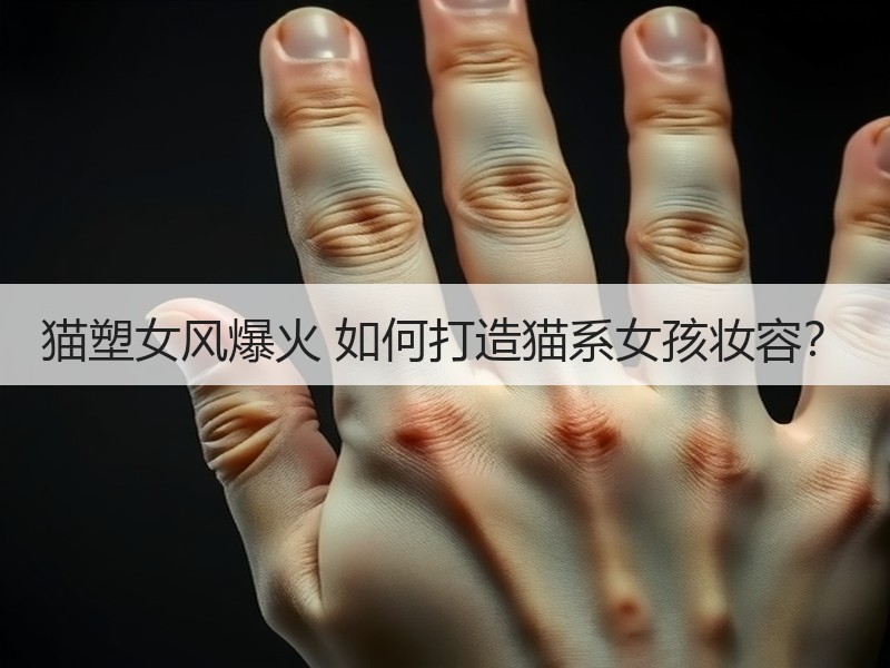 猫塑女风爆火 如何打造猫系女孩妆容？