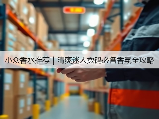 小众香水推荐|清爽迷人数码必备香氛全攻略(图3) 小众香水推荐|清爽迷人数码必备香氛全攻略(图3)