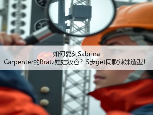 如何复刻Sabrina Carpenter的Bratz娃娃妆容?5步get同款辣妹造型!(图2) 如何复刻Sabrina Carpenter的Bratz娃娃妆容?5步get同款辣妹造型!(图2)