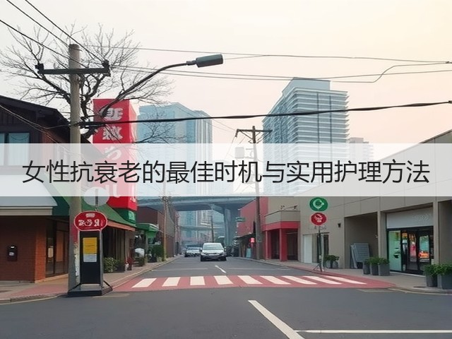 女性抗衰老的最佳时机与实用护理方法(图1) 女性抗衰老的最佳时机与实用护理方法(图1)