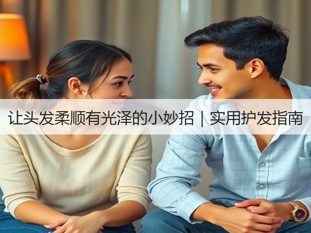 让头发柔顺有光泽的小妙招|实用护发指南(图3) 让头发柔顺有光泽的小妙招|实用护发指南(图3)