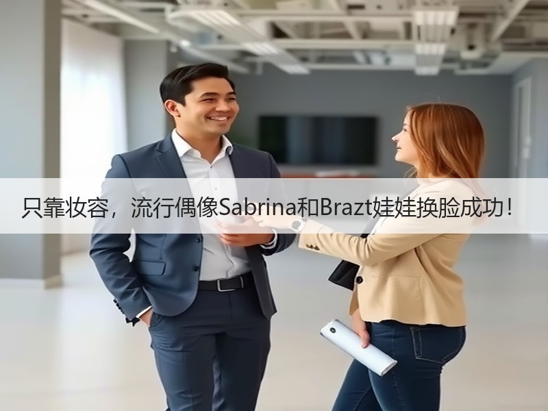 只靠妆容，流行偶像Sabrina和Brazt娃娃换脸成功！