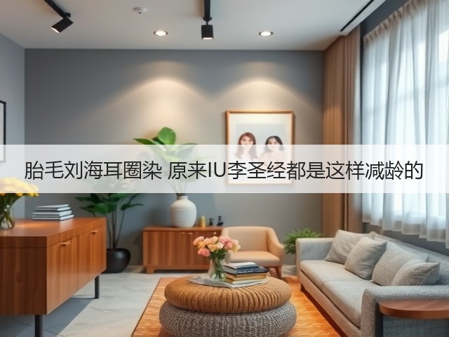 胎毛刘海耳圈染 原来IU李圣经都是这样减龄的(图3) 胎毛刘海耳圈染 原来IU李圣经都是这样减龄的(图3)