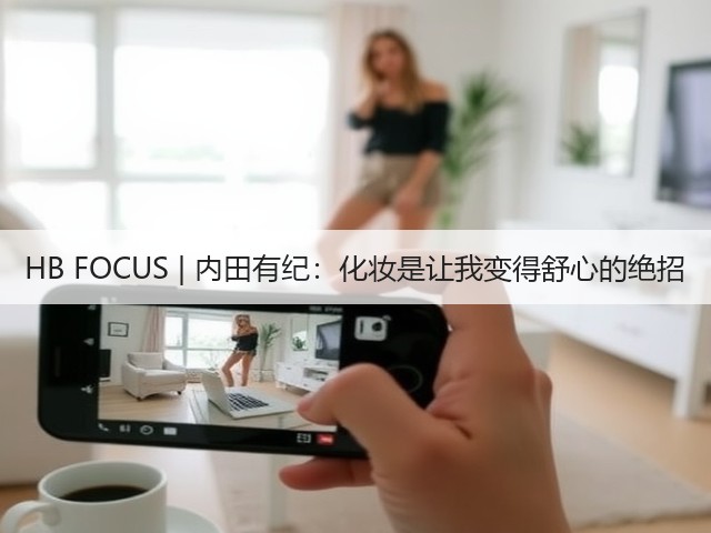 HB FOCUS | 内田有纪：化妆是让我变得舒心的绝招(图2)