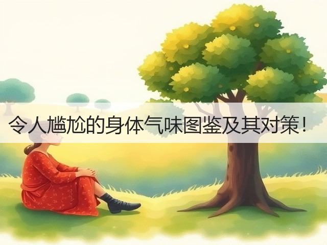 令人尴尬的身体气味图鉴及其对策!(图3) 令人尴尬的身体气味图鉴及其对策!(图3)