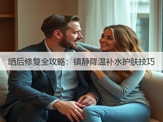 晒后修复全攻略：镇静降温补水护肤技巧(图3)