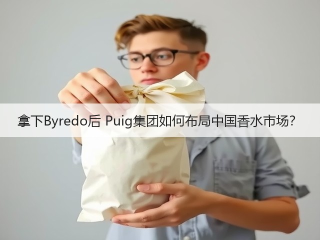拿下Byredo后 Puig集团如何布局中国香水市场?(图2) 拿下Byredo后 Puig集团如何布局中国香水市场?(图2)